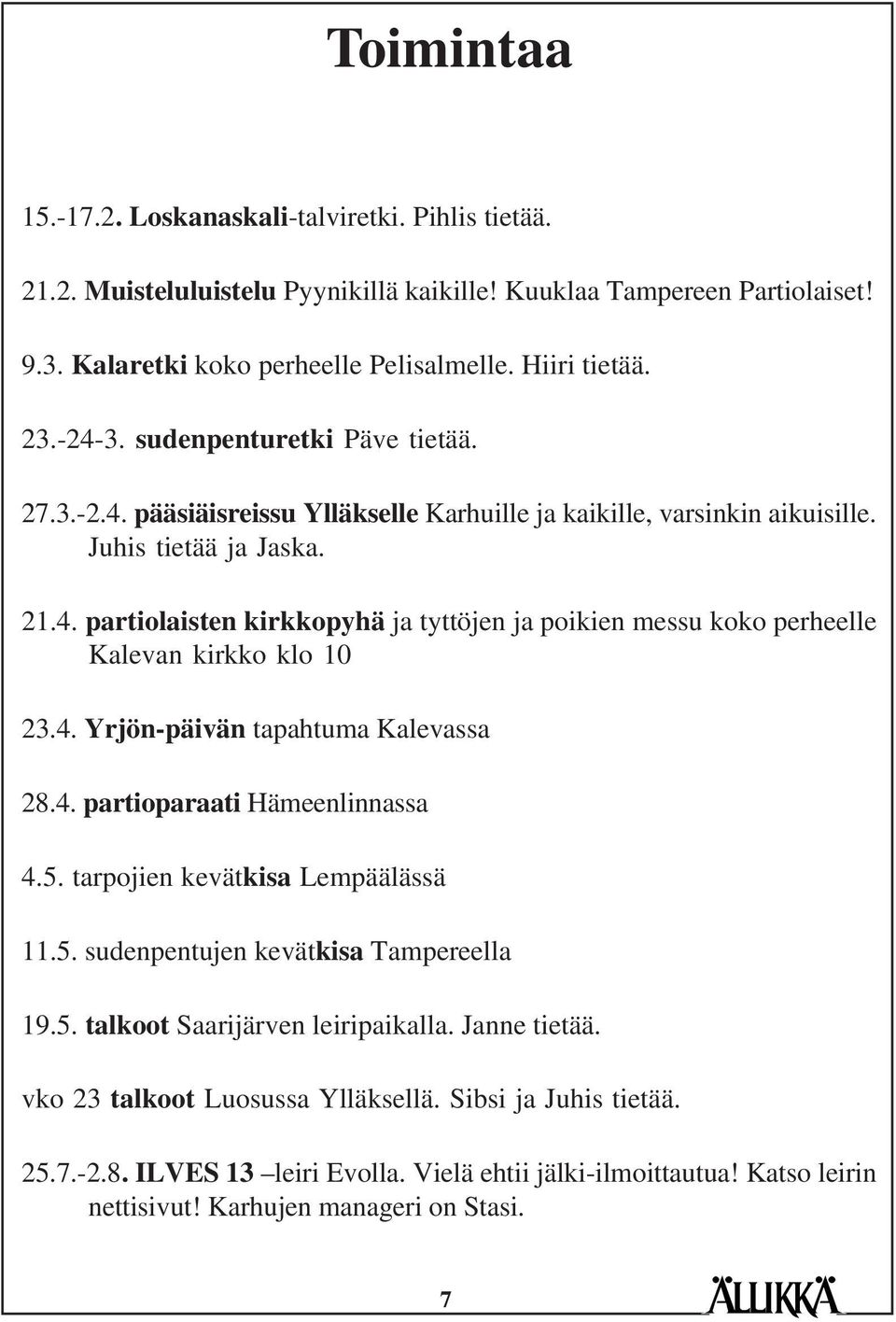 4. Yrjön-päivän tapahtuma Kalevassa 28.4. partioparaati Hämeenlinnassa 4.5. tarpojien kevätkisa Lempäälässä 11.5. sudenpentujen kevätkisa Tampereella 19.5. talkoot Saarijärven leiripaikalla.