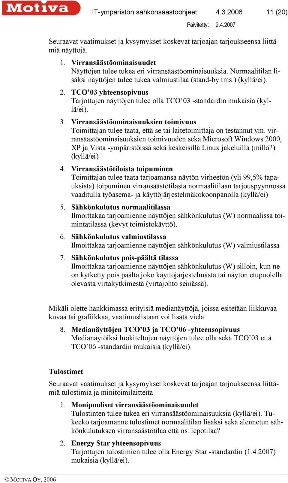 Virransäästöominaisuuksien toimivuus Toimittajan tulee taata, että se tai laitetoimittaja on testannut ym.