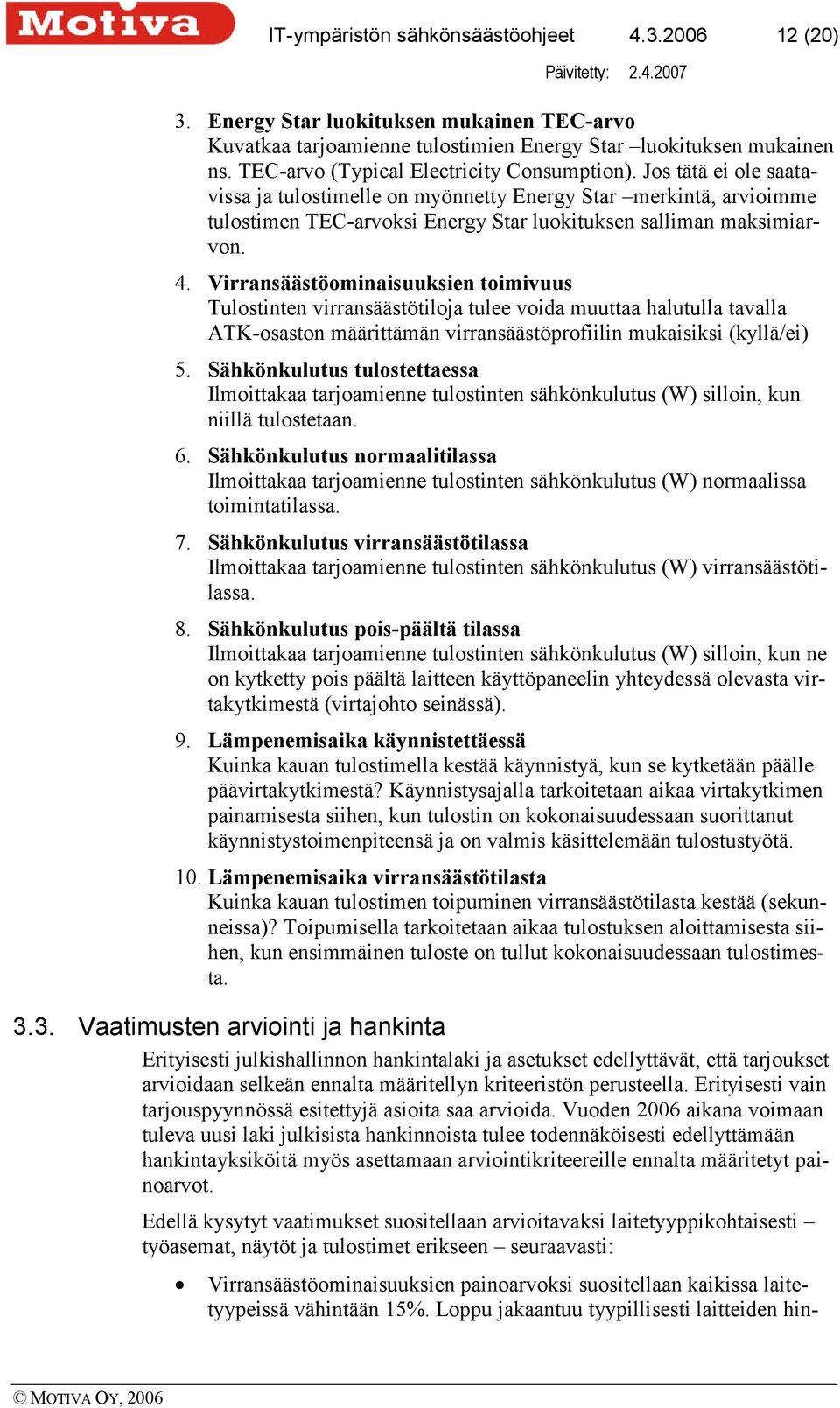 Jos tätä ei ole saatavissa ja tulostimelle on myönnetty Energy Star merkintä, arvioimme tulostimen TEC-arvoksi Energy Star luokituksen salliman maksimiarvon. 4.