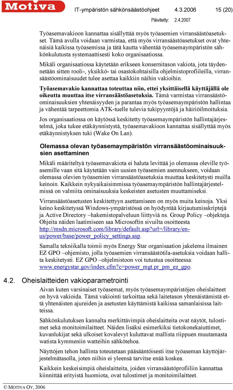 Mikäli organisaatiossa käytetään erikseen konsernitason vakiota, jota täydennetään sitten rooli-, yksikkö- tai osastokohtaisilla ohjelmistoprofiileilla, virransäästöominaisuudet tulee asettaa