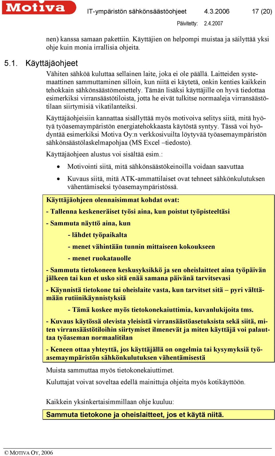 Tämän lisäksi käyttäjille on hyvä tiedottaa esimerkiksi virransäästötiloista, jotta he eivät tulkitse normaaleja virransäästötilaan siirtymisiä vikatilanteiksi.