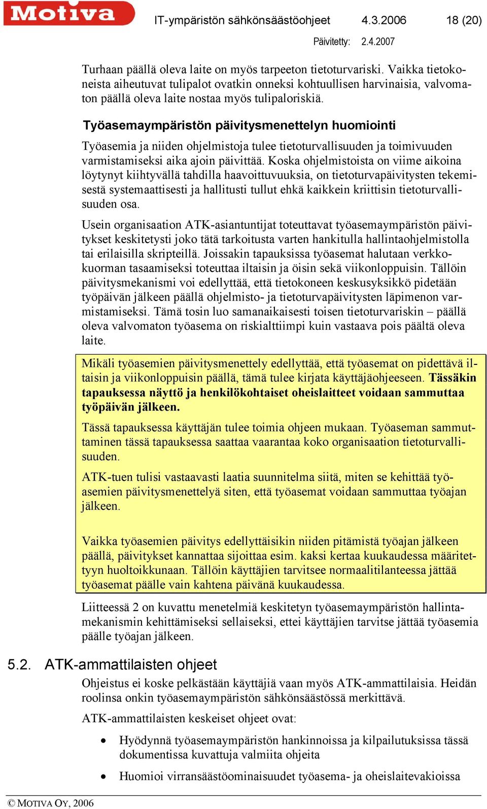 Työasemaympäristön päivitysmenettelyn huomiointi Työasemia ja niiden ohjelmistoja tulee tietoturvallisuuden ja toimivuuden varmistamiseksi aika ajoin päivittää.