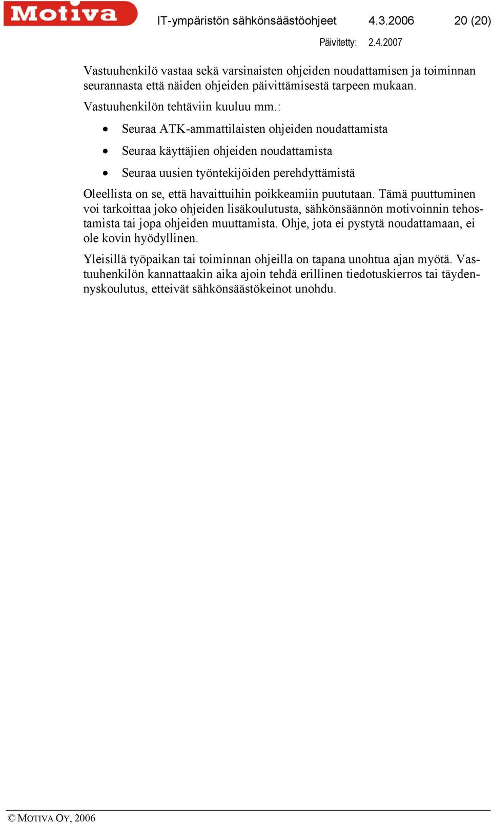 : Seuraa ATK-ammattilaisten ohjeiden noudattamista Seuraa käyttäjien ohjeiden noudattamista Seuraa uusien työntekijöiden perehdyttämistä Oleellista on se, että havaittuihin poikkeamiin puututaan.