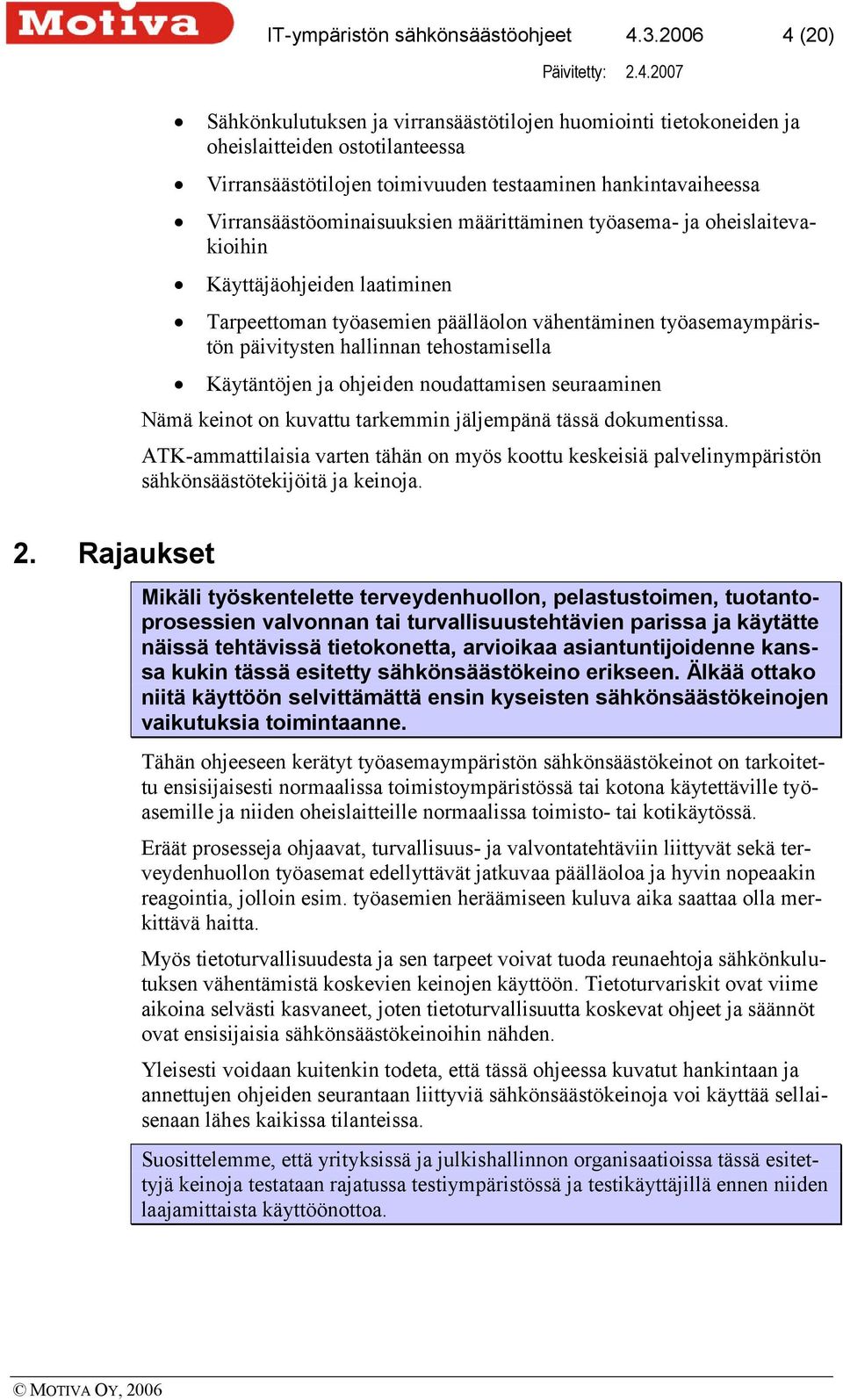 Virransäästöominaisuuksien määrittäminen työasema- ja oheislaitevakioihin Käyttäjäohjeiden laatiminen Tarpeettoman työasemien päälläolon vähentäminen työasemaympäristön päivitysten hallinnan
