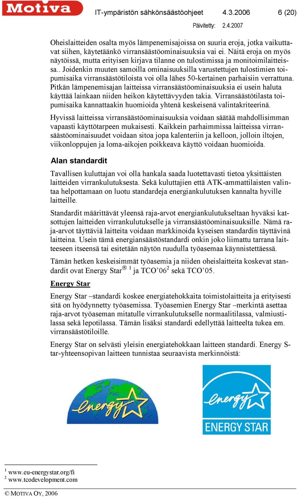 . Joidenkin muuten samoilla ominaisuuksilla varustettujen tulostimien toipumisaika virransäästötiloista voi olla lähes 50-kertainen parhaisiin verrattuna.