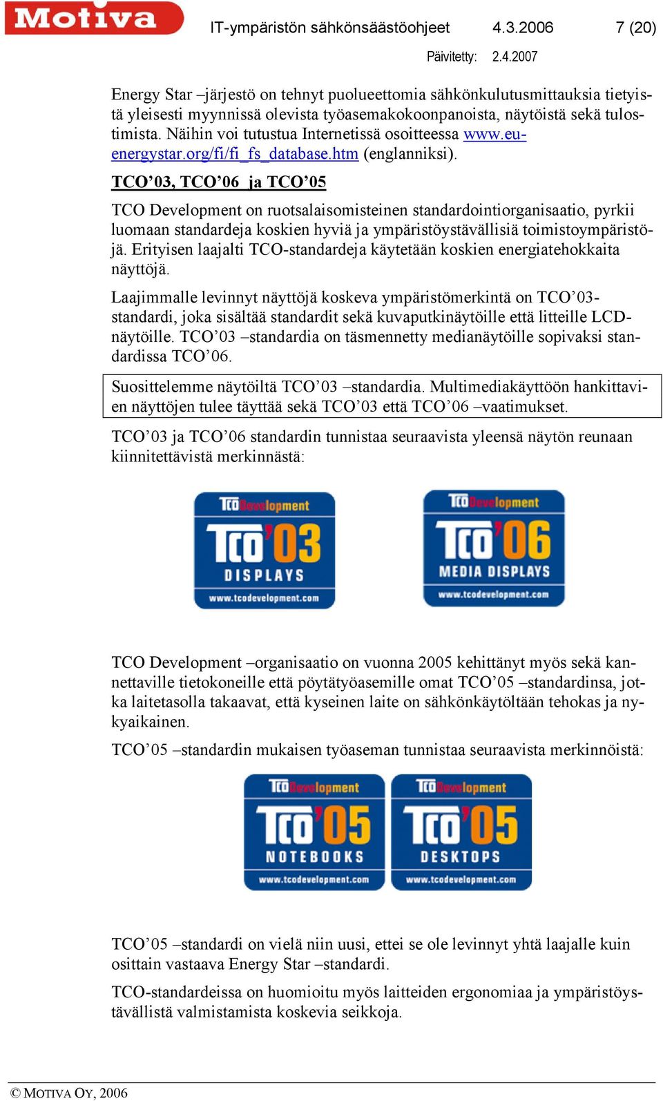 Näihin voi tutustua Internetissä osoitteessa www.euenergystar.org/fi/fi_fs_database.htm (englanniksi).