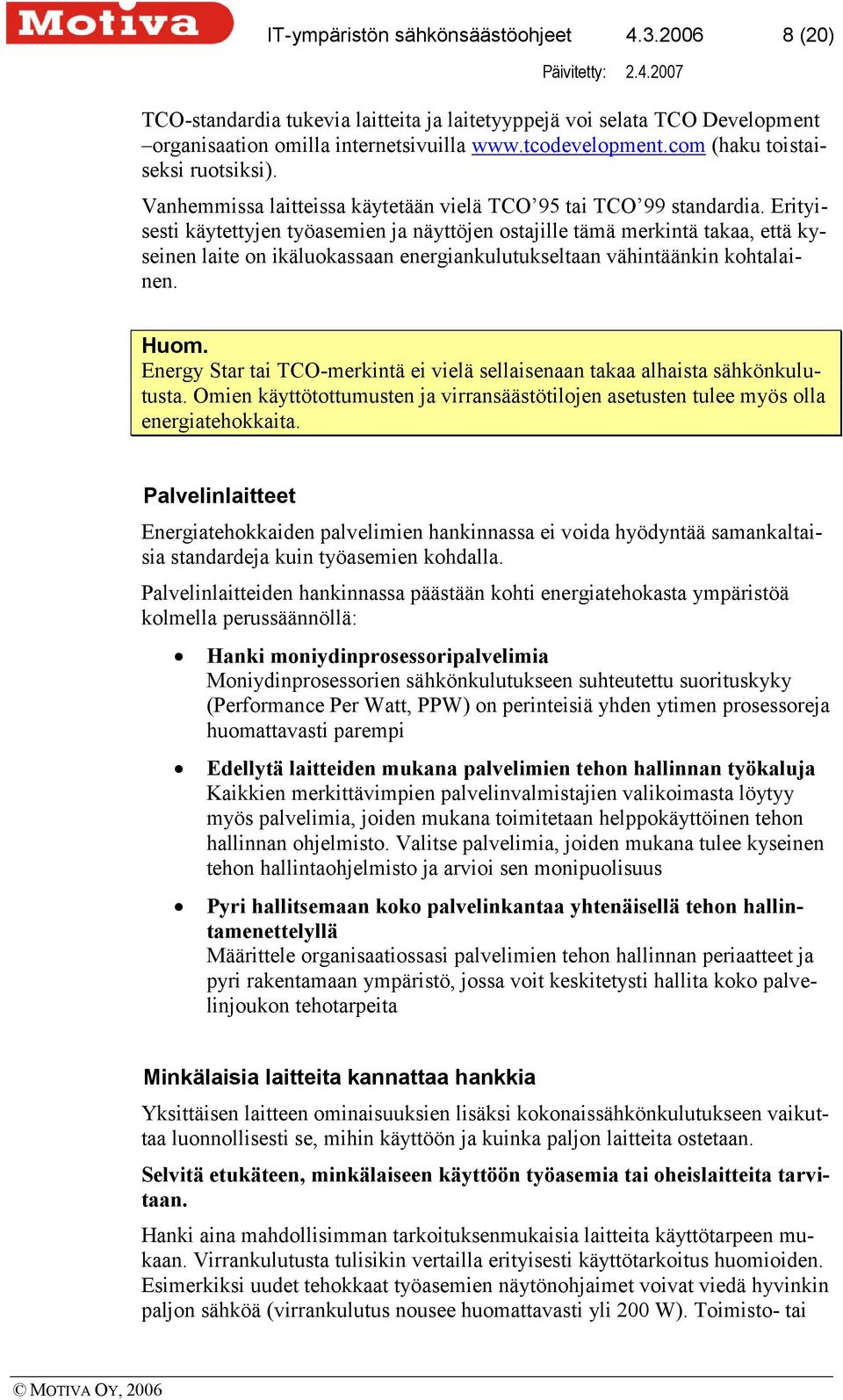 Erityisesti käytettyjen työasemien ja näyttöjen ostajille tämä merkintä takaa, että kyseinen laite on ikäluokassaan energiankulutukseltaan vähintäänkin kohtalainen. Huom.