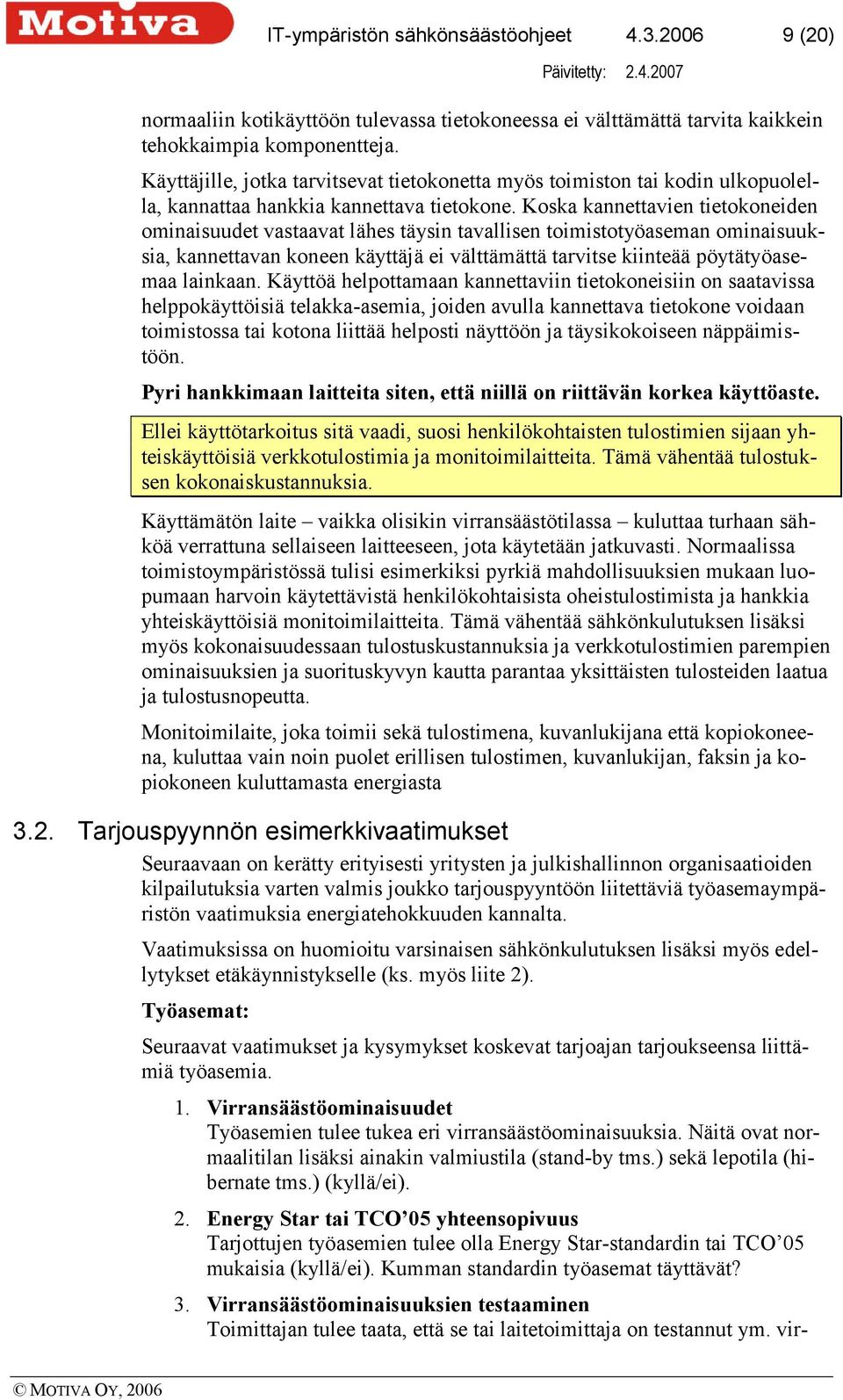 Koska kannettavien tietokoneiden ominaisuudet vastaavat lähes täysin tavallisen toimistotyöaseman ominaisuuksia, kannettavan koneen käyttäjä ei välttämättä tarvitse kiinteää pöytätyöasemaa lainkaan.