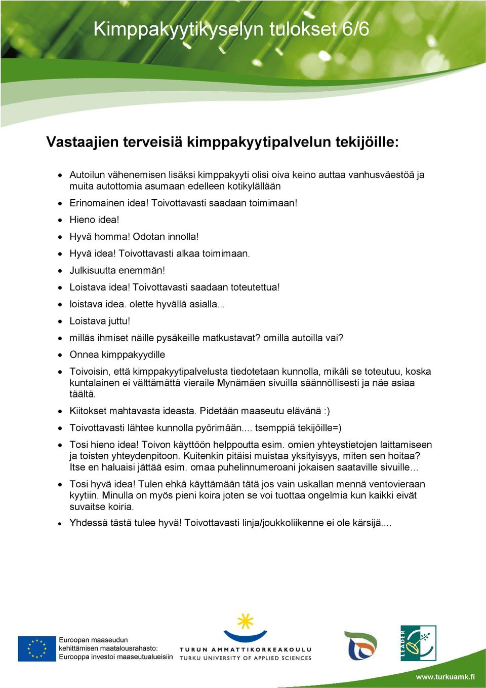 Toivottavasti saadaan toteutettua! loistava idea. olette hyvällä asialla... Loistava juttu! milläs ihmiset näille pysäkeille matkustavat? omilla autoilla vai?