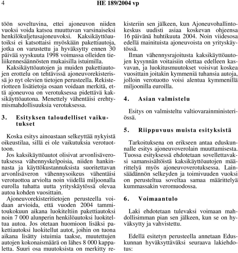 Kaksikäyttöautojen ja muiden pakettiautojen erottelu on tehtävissä ajoneuvorekisterissä jo nyt olevien tietojen perusteella.