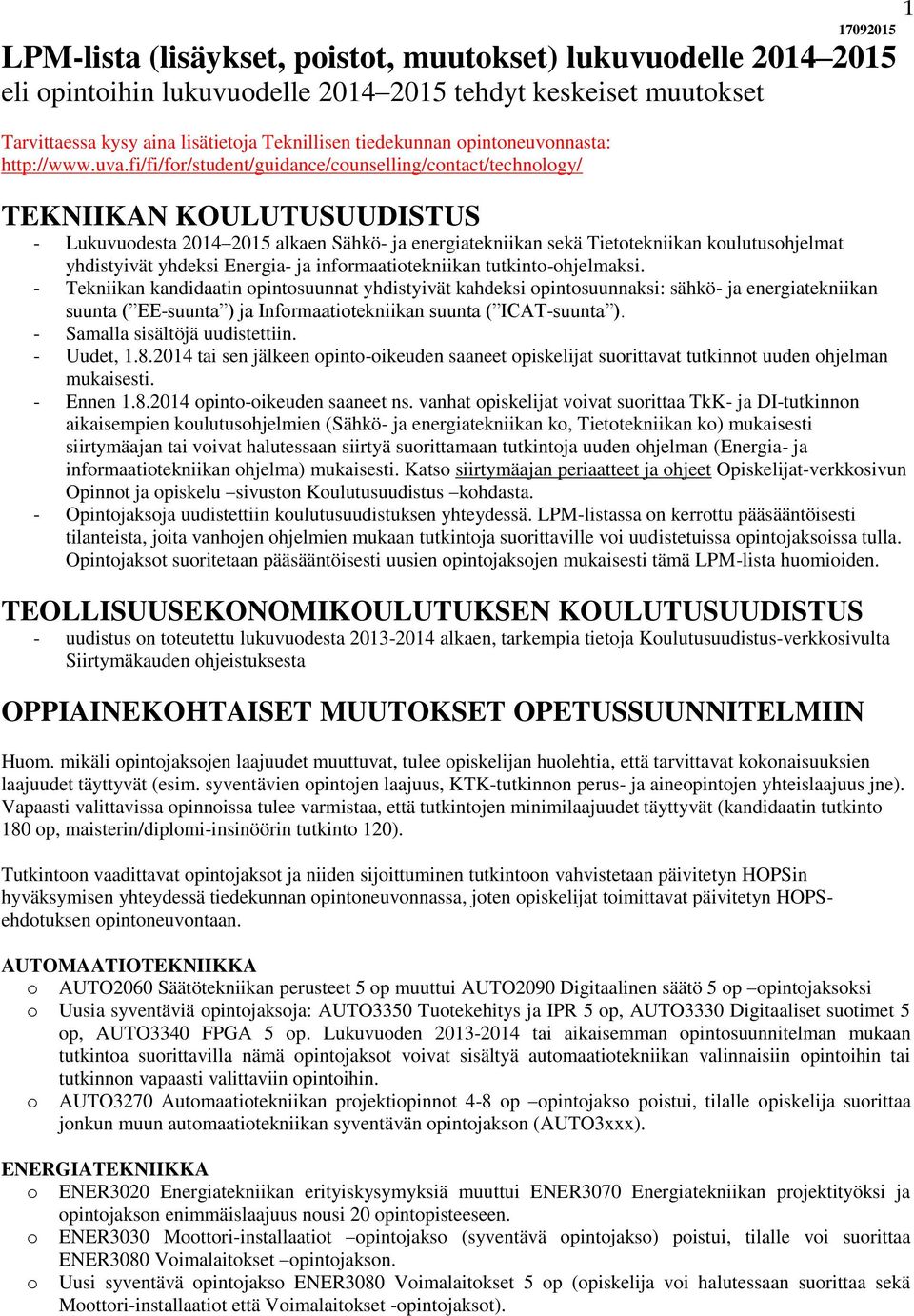 fi/fi/fr/student/guidance/cunselling/cntact/technlgy/ TEKNIIKAN KOULUTUSUUDISTUS - Lukuvudesta 2014 2015 alkaen Sähkö- ja energiatekniikan sekä Tiettekniikan kulutushjelmat yhdistyivät yhdeksi