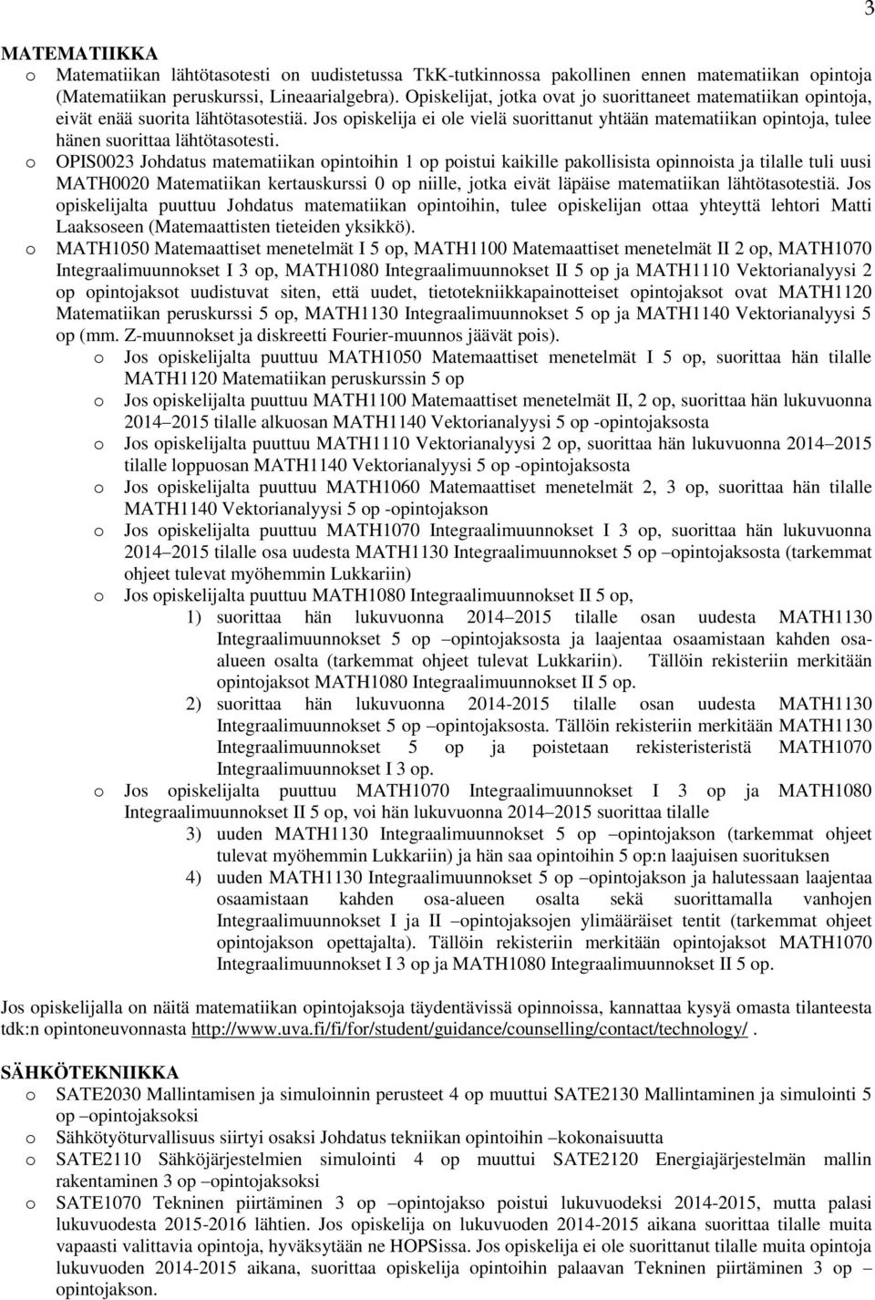 OPIS0023 Jhdatus matematiikan pintihin 1 p pistui kaikille pakllisista pinnista ja tilalle tuli uusi MATH0020 Matematiikan kertauskurssi 0 p niille, jtka eivät läpäise matematiikan lähtötastestiä.