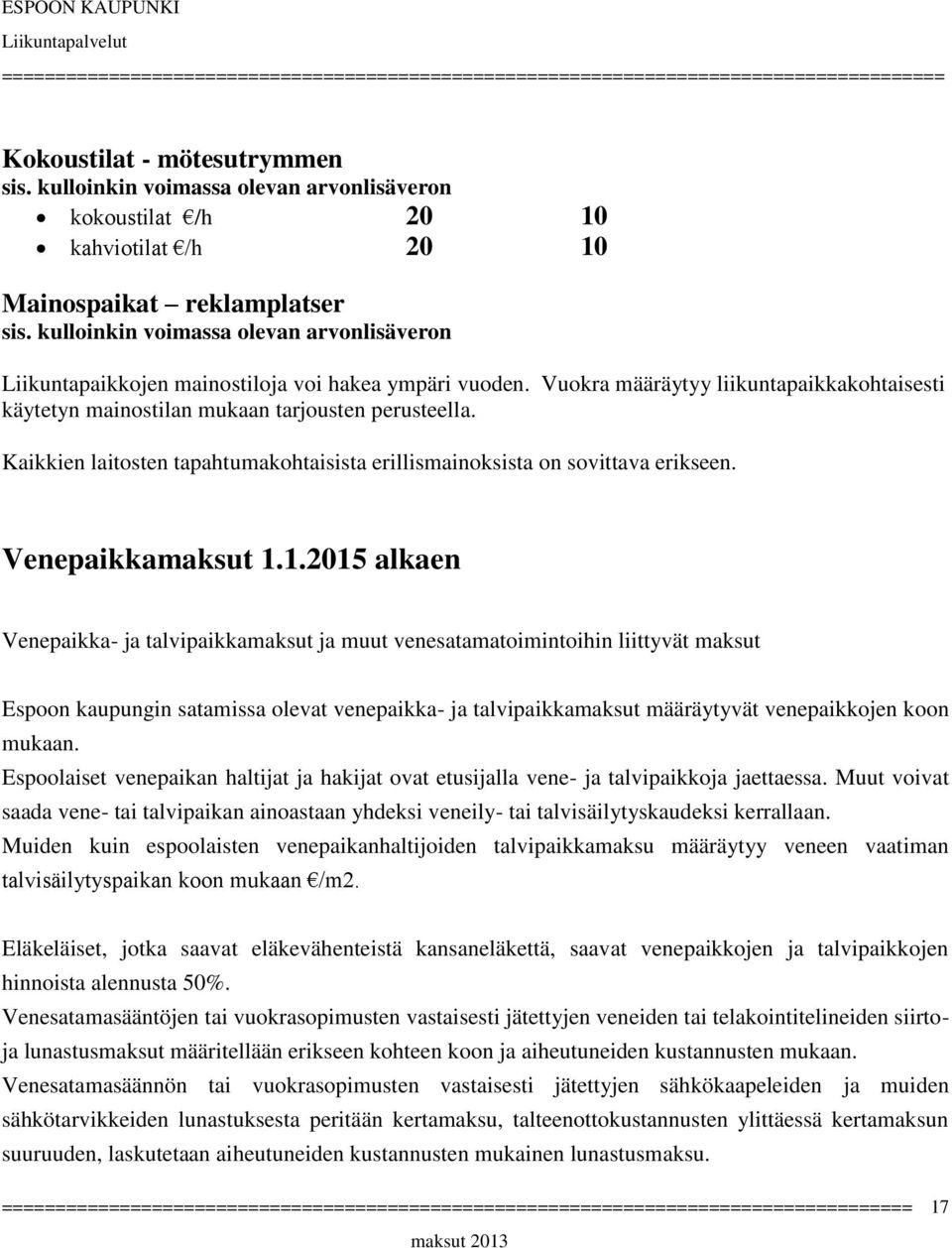 1.2015 alkaen Venepaikka- ja talvipaikkamaksut ja muut venesatamatoimintoihin liittyvät maksut Espoon kaupungin satamissa olevat venepaikka- ja talvipaikkamaksut määräytyvät venepaikkojen koon mukaan.