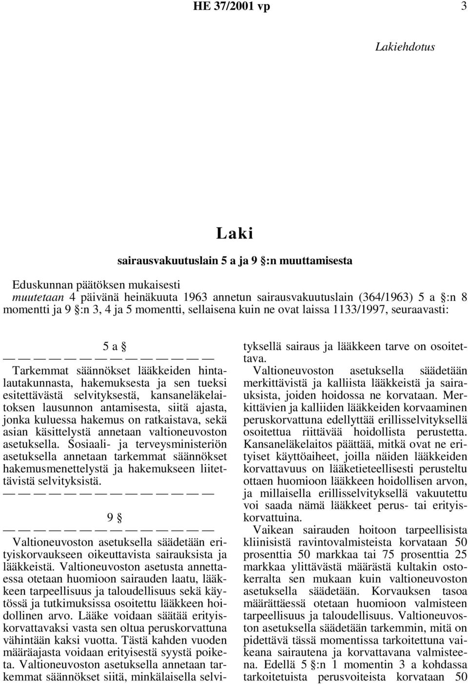 selvityksestä, kansaneläkelaitoksen lausunnon antamisesta, siitä ajasta, jonka kuluessa hakemus on ratkaistava, sekä asian käsittelystä annetaan valtioneuvoston asetuksella.