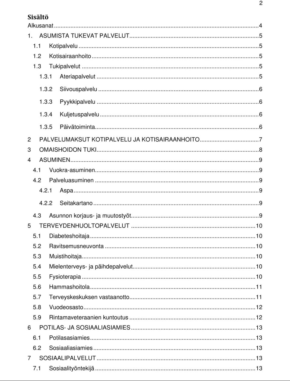 .. 9 4.2.2 Seitakartano... 9 4.3 Asunnon korjaus- ja muutostyöt... 9 5 TERVEYDENHUOLTOPALVELUT... 10 5.1 Diabeteshoitaja... 10 5.2 Ravitsemusneuvonta... 10 5.3 Muistihoitaja... 10 5.4 Mielenterveys- ja päihdepalvelut.