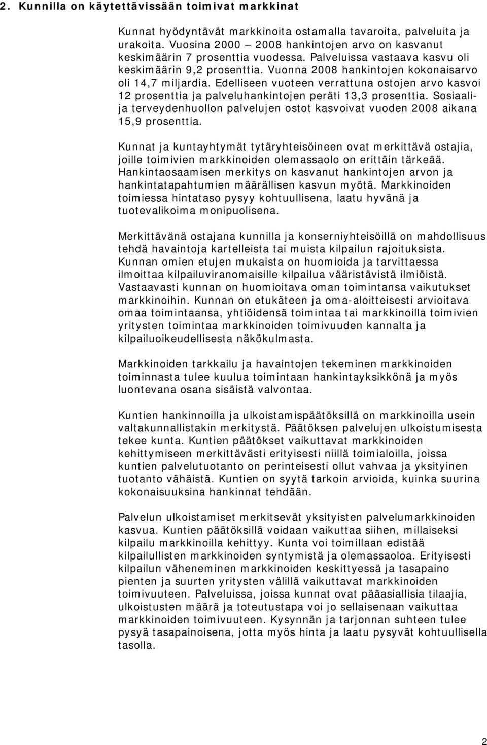 Edelliseen vuoteen verrattuna ostojen arvo kasvoi 12 prosenttia ja palveluhankintojen peräti 13,3 prosenttia. Sosiaalija terveydenhuollon palvelujen ostot kasvoivat vuoden 2008 aikana 15,9 prosenttia.