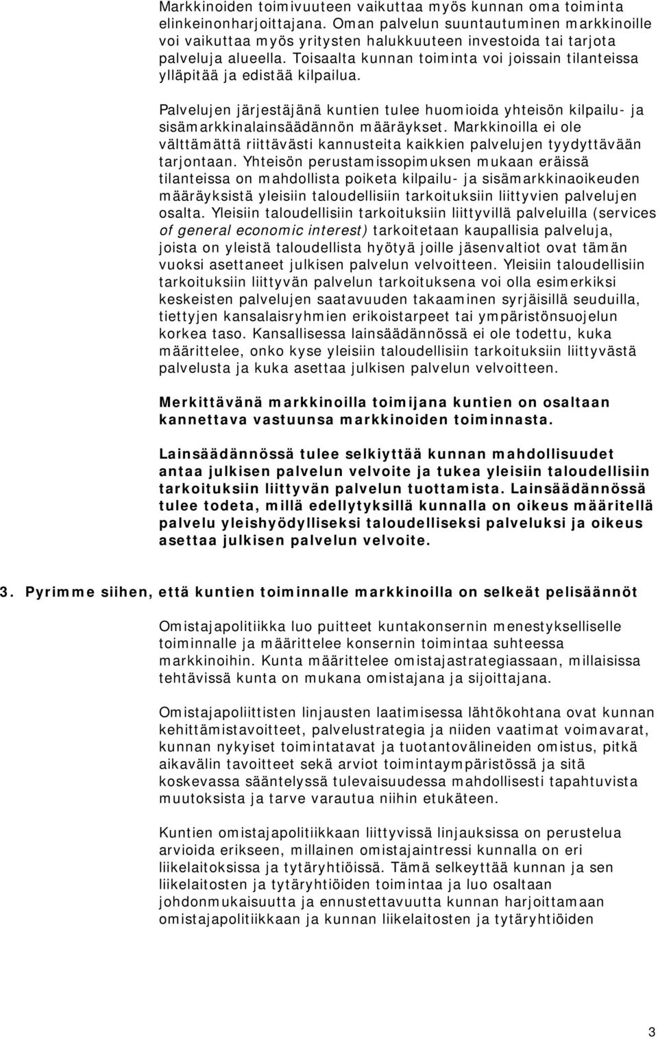 Toisaalta kunnan toiminta voi joissain tilanteissa ylläpitää ja edistää kilpailua. Palvelujen järjestäjänä kuntien tulee huomioida yhteisön kilpailu- ja sisämarkkinalainsäädännön määräykset.