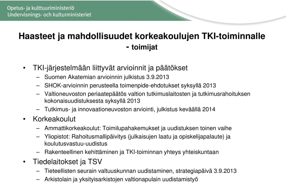 innovaationeuvoston arviointi, julkistus keväällä 2014 Korkeakoulut Ammattikorkeakoulut: Toimilupahakemukset ja uudistuksen toinen vaihe Yliopistot: Rahoitusmallipäivitys (julkaisujen laatu ja