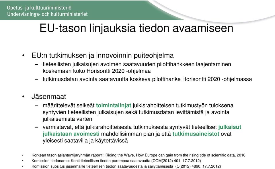 julkaisujen sekä tutkimusdatan levittämistä ja avointa julkaisemista varten varmistavat, että julkisrahoitteisesta tutkimuksesta syntyvät tieteelliset julkaisut julkaistaan avoimesti mahdollisimman