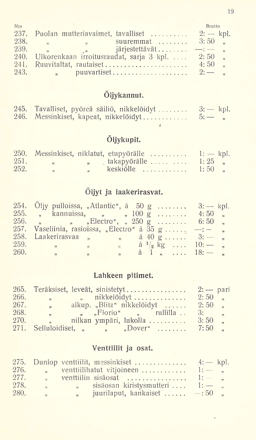250 1: N:o 237. Puolan mutteriavaimet, tavalliset 2: kpl. 238. suuremmat 3:50 : 239. järjestettävät 240. Ulkorenkaan irroitusraudat, sarja 3 kpl 2: 50 241. 243.