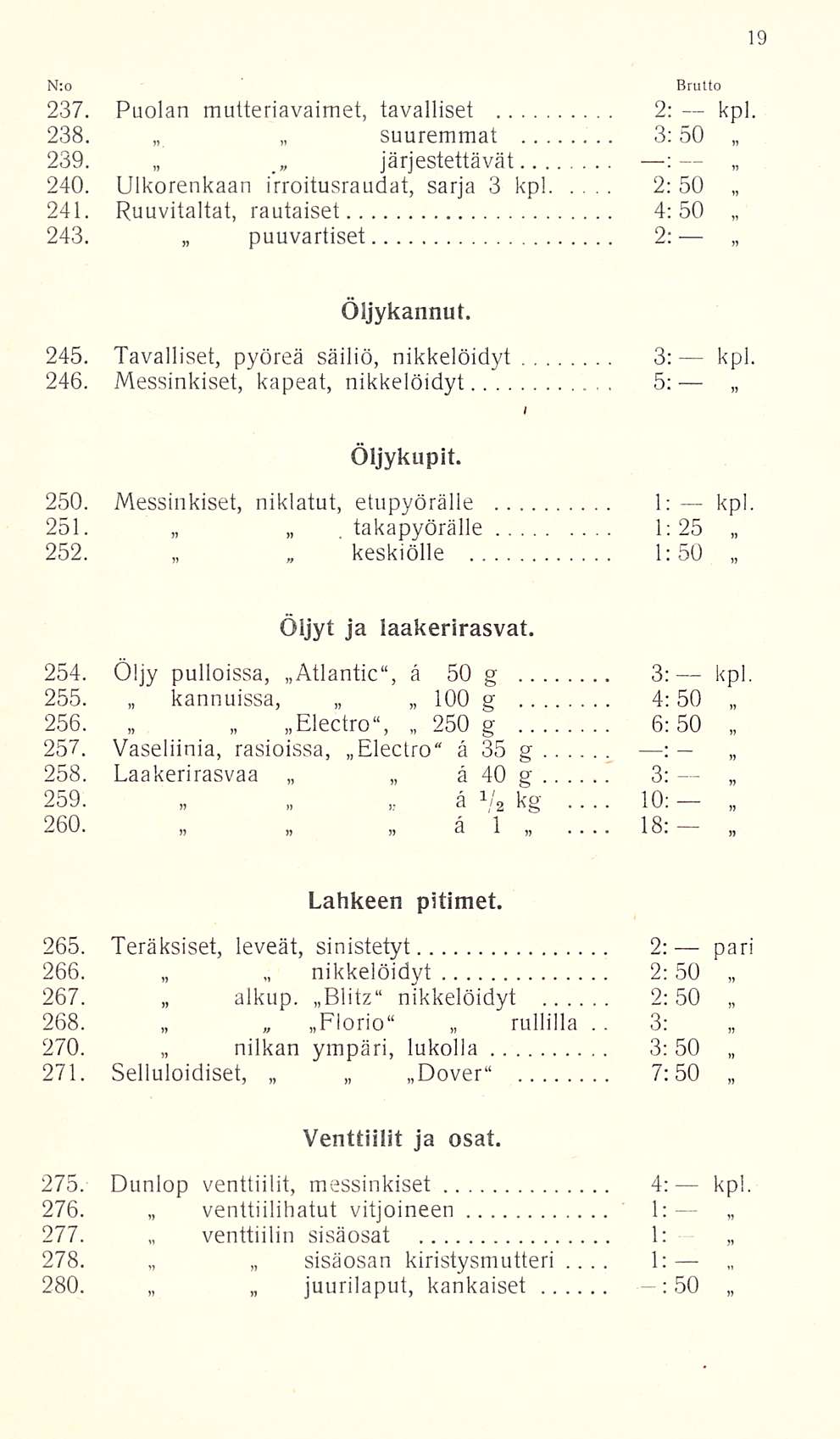 250 1: N:o 237. Puolan mutteriavaimet, tavalliset 2: kpl. 238. suuremmat 3:50 : 239. järjestettävät 240. Ulkorenkaan irroitusraudat, sarja 3 kpl 2: 50 241. 243.