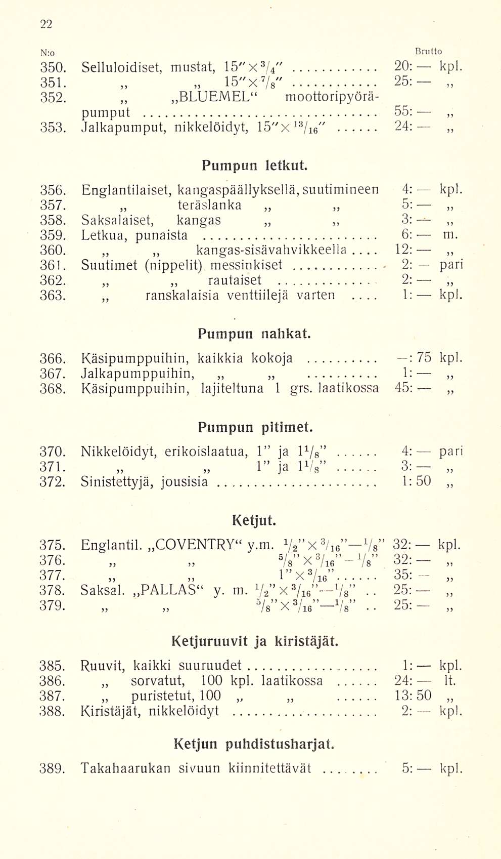 12: 1:.. 25:- Nro 350. Selluloidiset, mustat, 15"x 3 / 4 " 20: kpl. 7 /," 25: 351. 15"x 352. BLUEMEL moottoripyöräpumput 55: 353. Jalkapumput, nikkelöidyt, 15"x ]3 24: /i6" Pumpun letkut. 356.