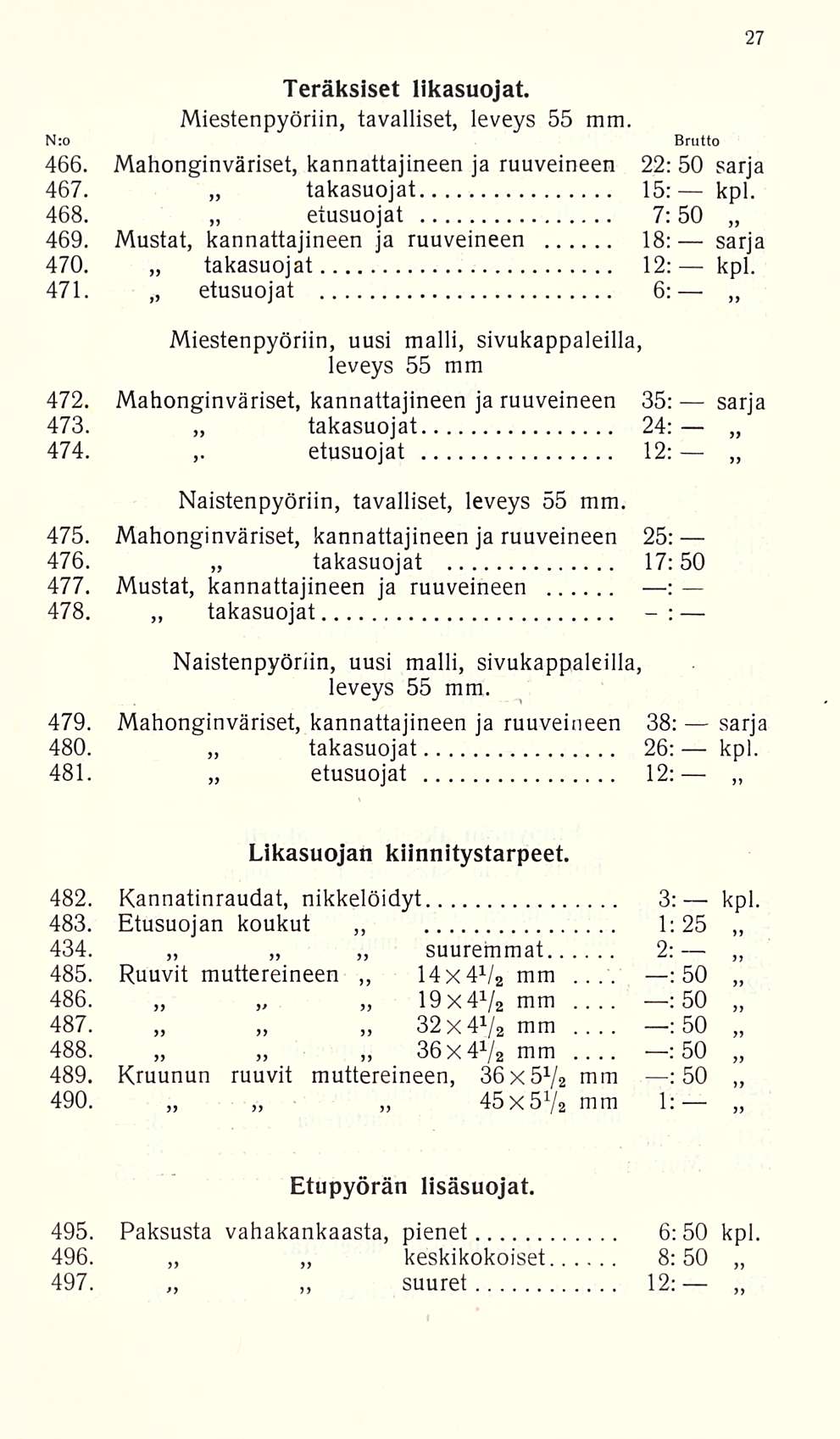 : : : : N:o Teräksiset likasuojat. Miestenpyöriin, tavalliset, leveys 55 mm. 466. Mahonginväriset, kannattajineen ja ruuveineen 22: 50 sarja 467. takasuojat 15: kpl. 468. etusuojat 7; 50 469.