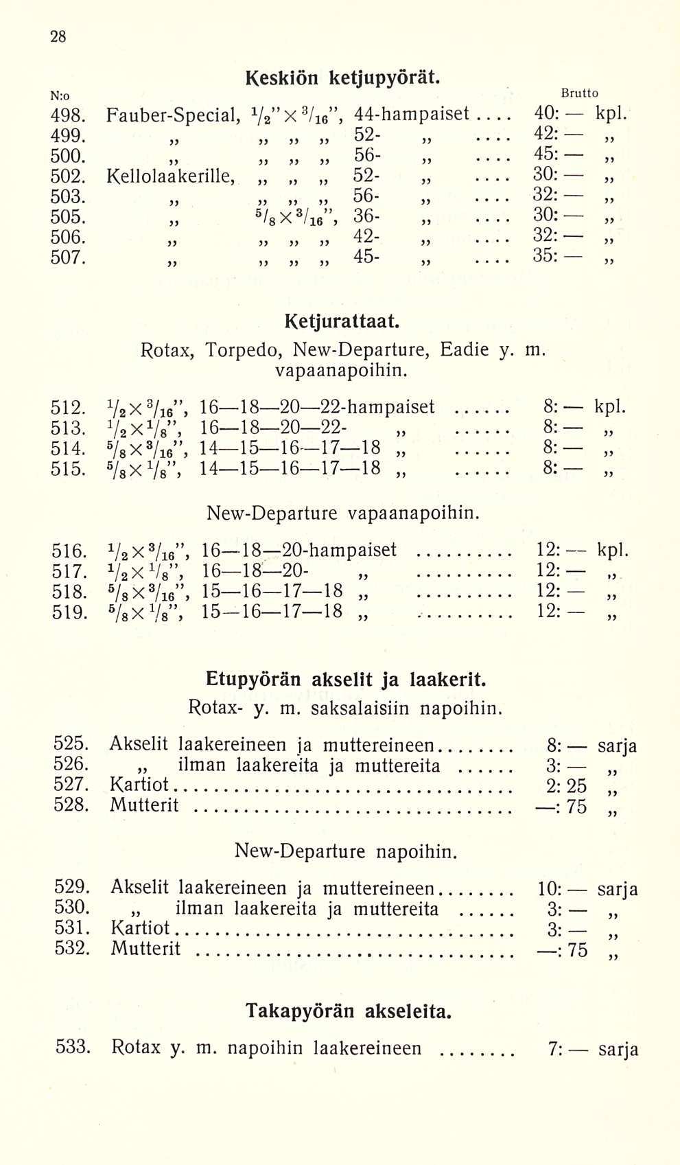 ... 30: N:o 498. Fauber-Special, 1 /2 x B /i 6 499. 500. 502. Kellolaakerille, 503. 505. 506. 507. Keskiön ketjupyörät. 52-56- 52-56- 5/ B x 3 / 16, 36-42- ~ 45-, 44-hampaiset 40: kpl. 42:... 45:.