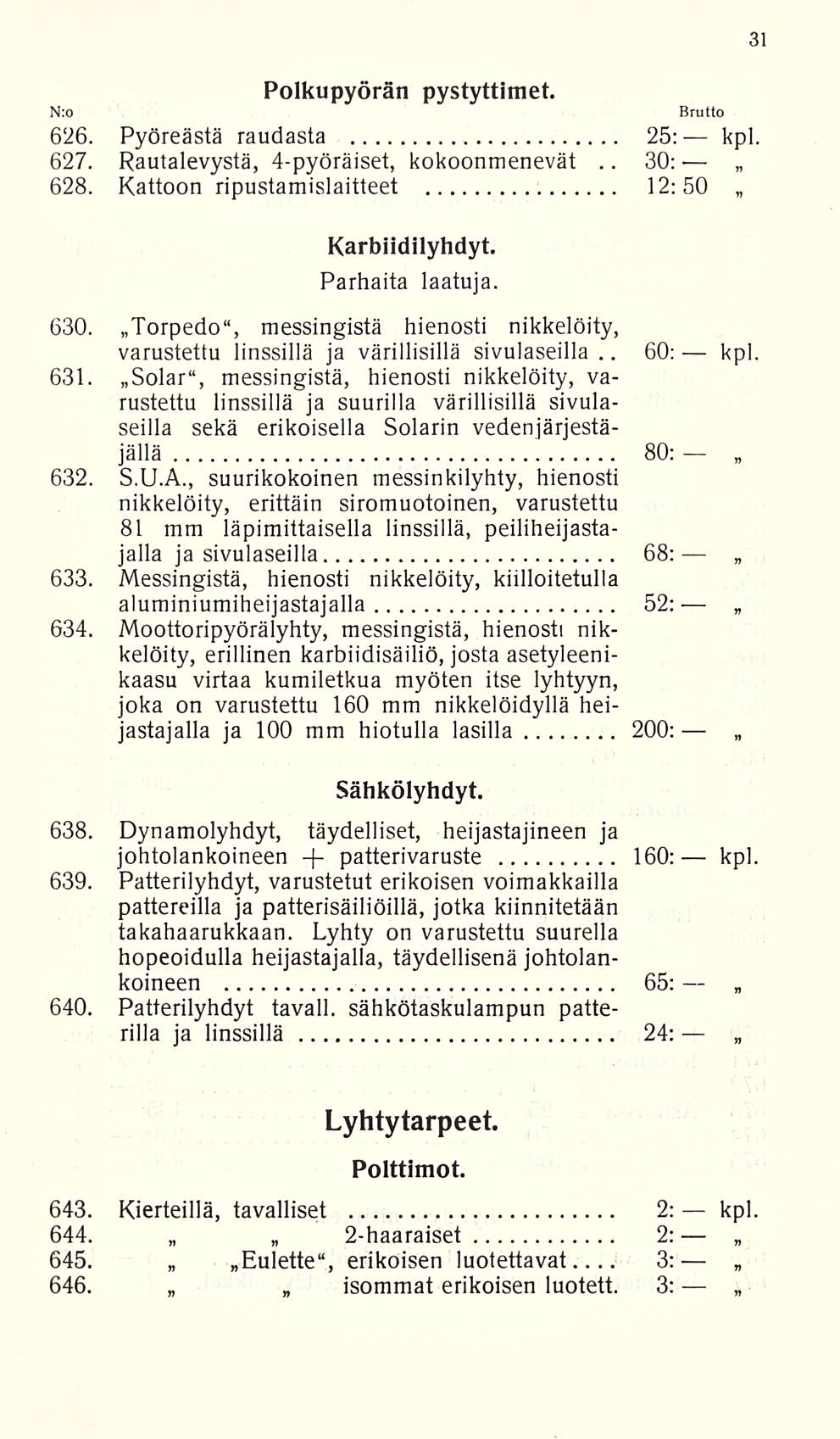 isommat 30: 60: N:o Polkupyörän pystyttimet. 626. Pyöreästä raudasta 25: kpl. 627. Rautalevystä, 4-pyöräiset, kokoonmenevät.. 628. Kattoon ripustamislaitteet 12:50 Karbiidilyhdyt, Parhaita laatuja.