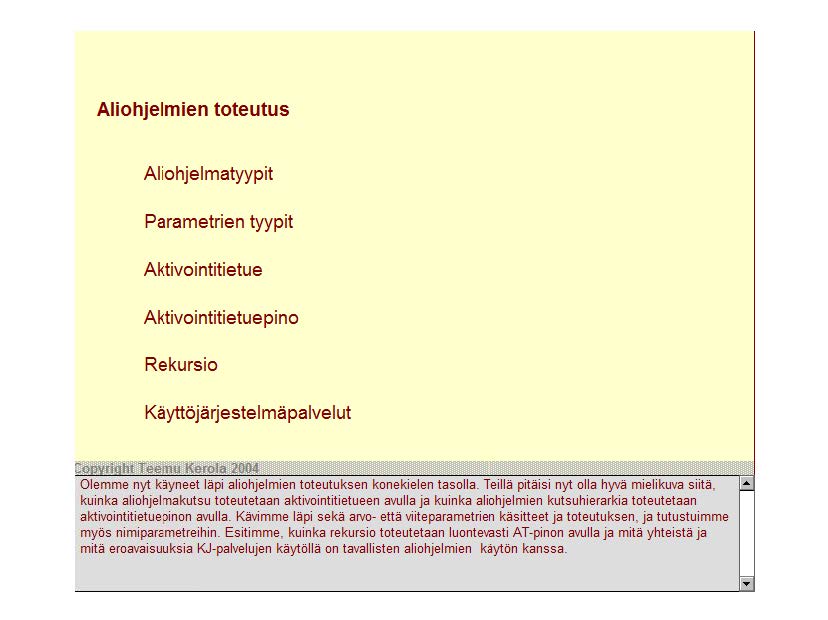 Aliohjelmien toteutus Aliohjelmatyypit Parametrien tyypit Aktivointitietue Aktivointitietuepino Rekursio Käyttöjärjestelmäpalvelut Olemme nyt k3yneet läpi aliohjelmien toteutuksen konekielen tasolla.