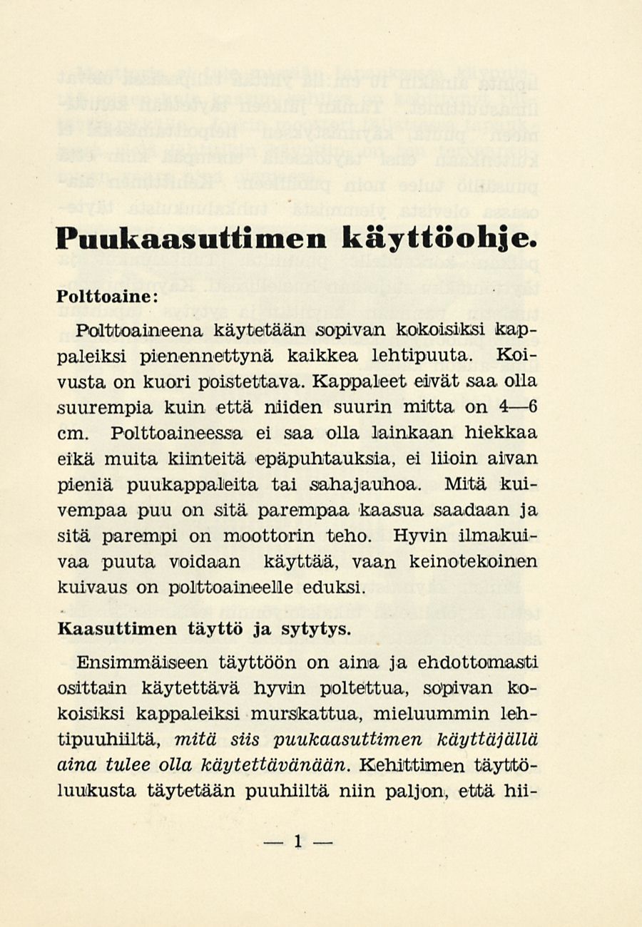 Puukaasuttimen käyttöohje. Polttoaine: Polttoaineena käytetään sopivan kokoisiksi kappaleiksi pienennettynä kaikkea lehtipuuta. Koivusta on kuori poistettava.