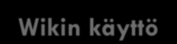 Työkäytäntö 1: Wikin käyttö Millä tavalla käytäntöä on mahdollista hyödyntää? Julkaisun tekemisessä tai yhteisessä raportoinnissa.