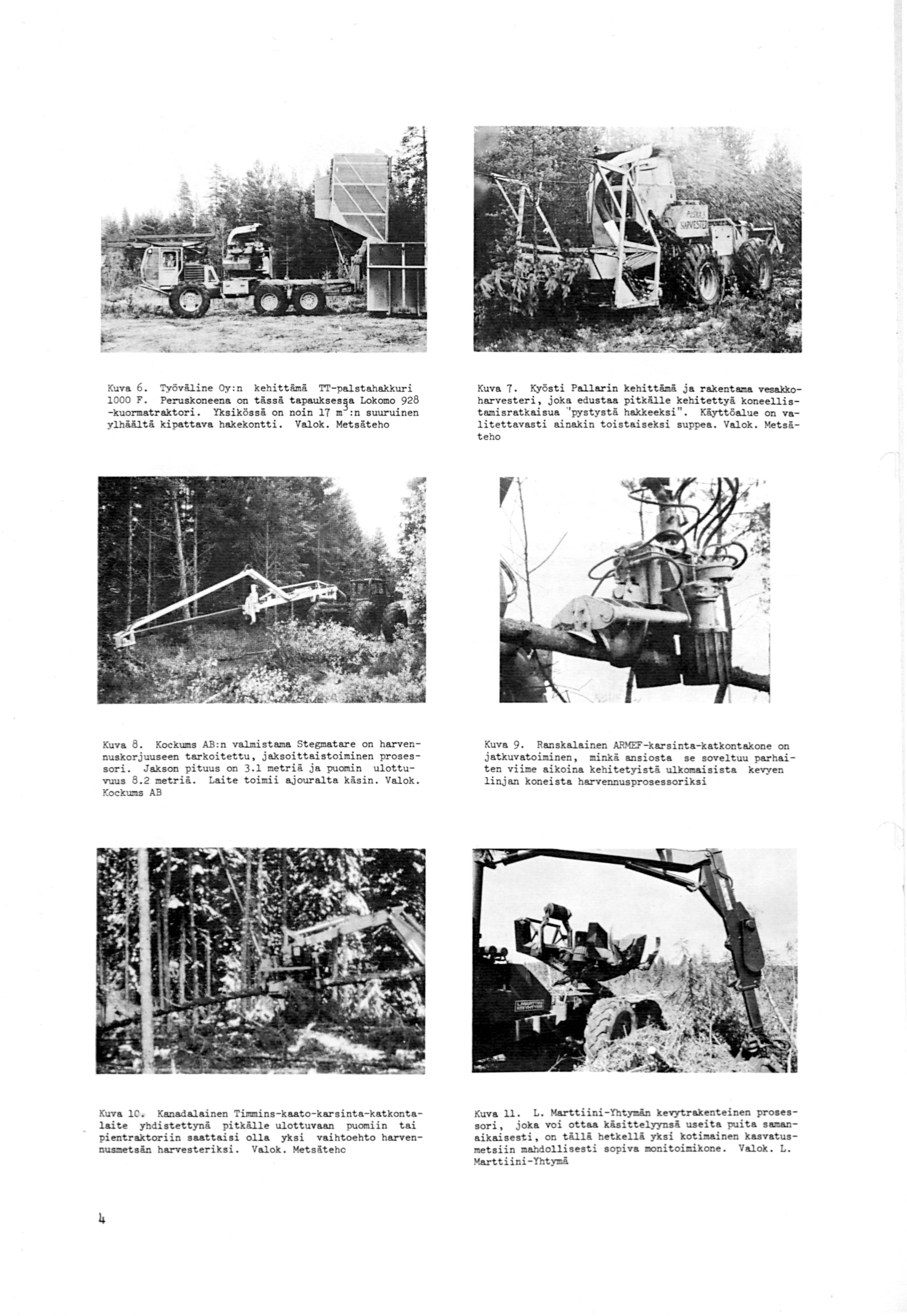 Kuva 6. Työväline Oy: n kehittämä 'I'I'-palstahakkuri 1000 F. Peruakoneena on tässä tapaukses~a Lokomo 928 -kuormatraktori. Yksikössä on noin 17 m :n suuruinen ylhäältä kipattava hakekontti. Valok.