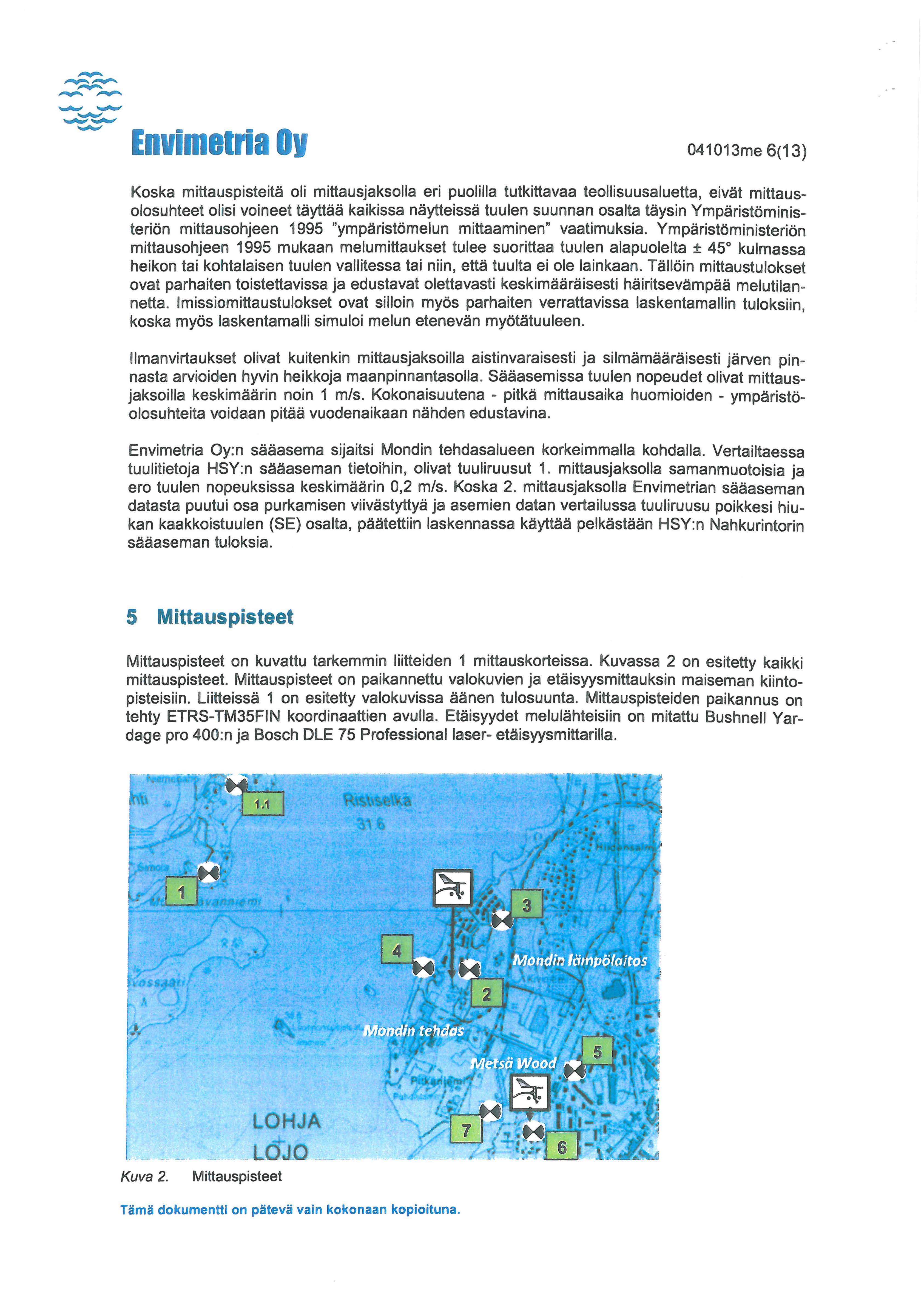 Envimetria ov 041013me 6(13) Koska mittauspisteitä oli mittausjaksolla eri puolilla tutkittavaa teollisuusaluetta, eivät mittausolosuhteet olisi voineet täyttää kaikissa näytteissä tuulen suunnan