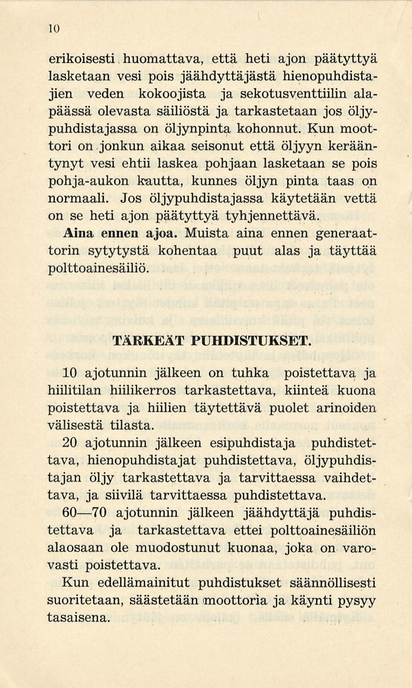 10 erikoisesti huomattava, että heti ajon päätyttyä lasketaan vesi pois jäähdyttämästä hienopuhdistajien veden kokoojista ja sekotusventtiilin alapäässä olevasta säiliöstä ja tarkastetaan jos