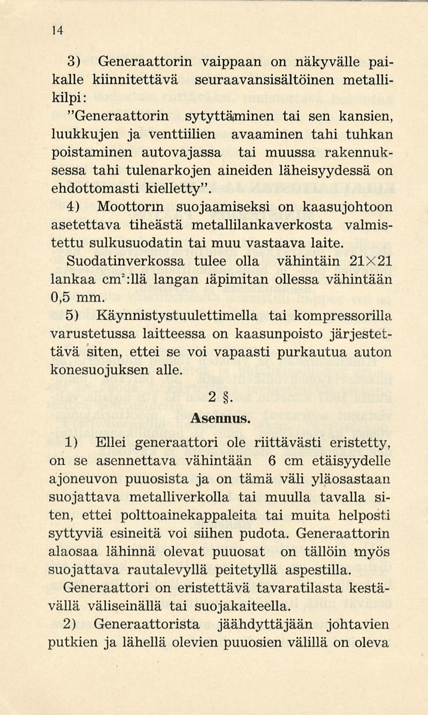 14 3) Generaattorin vaippaan on näkyvälle paikalle kiinnitettävä seuraavansisältöinen metallikiipi : "Generaattorin sytyttäminen tai sen kansien, luukkujen ja venttiilien avaaminen tahi tuhkan