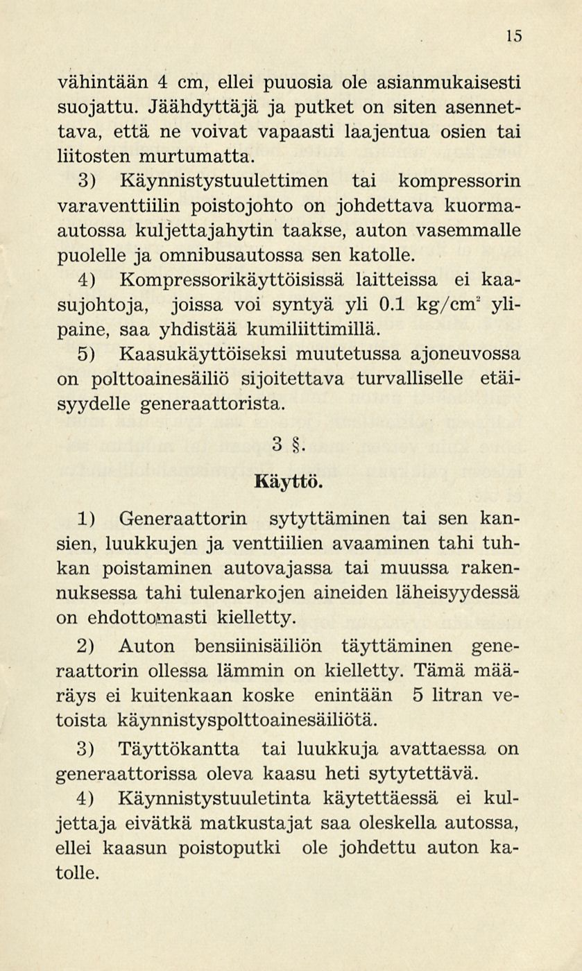 15 vähintään 4 cm, ellei puuosia ole asianmukaisesti suojattu. Jäähdyttäjä ja putket on siten asennettava, että ne voivat vapaasti laajentua osien tai liitosten murtumatta.