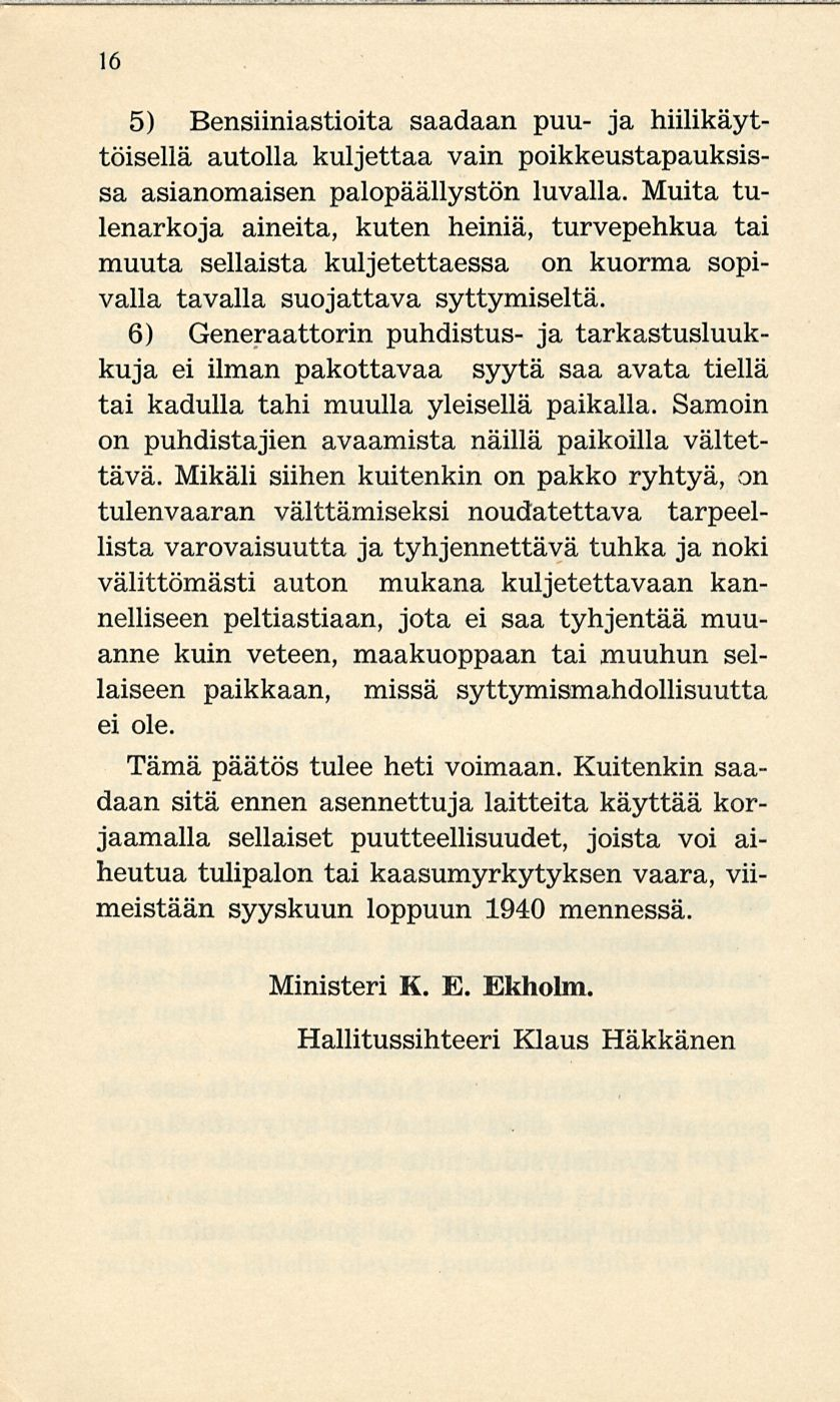 16 5) Bensiiniastioita saadaan puu- ja hiilikäyttöisellä autolla kuljettaa vain poikkeustapauksissa asianomaisen palopäällystön luvalla.