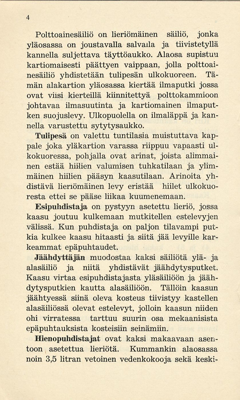 4 Polttoainesäiliö on lieriömäinen säiliö, jonka yläosassa on joustavalla salvalla ja tiivistetyllä kannella suljettava täyttöaukko.