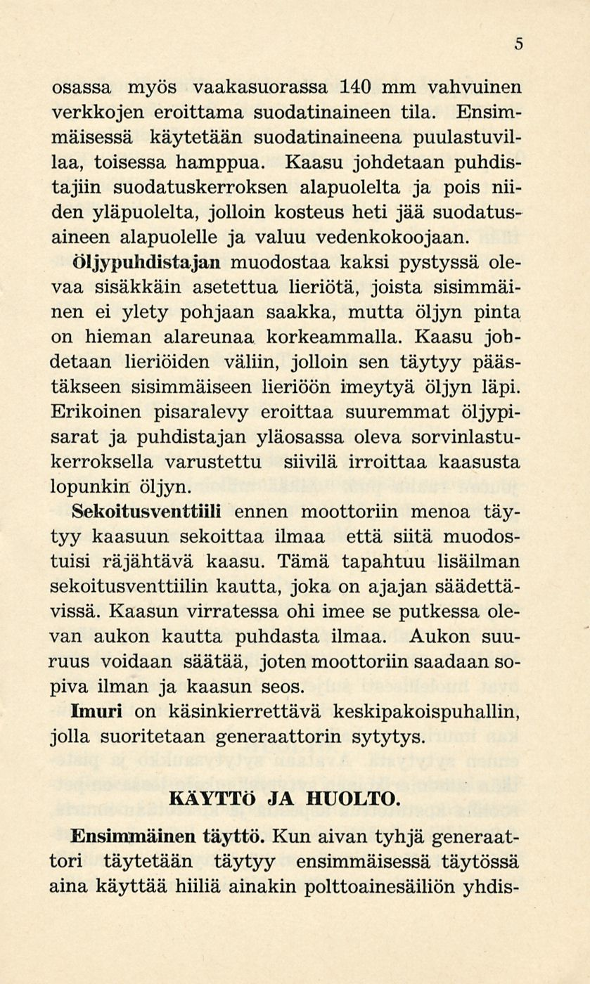 osassa myös vaakasuorassa 140 mm vahvuinen verkkojen eroittama suodatinaineen tila. Ensimmäisessä käytetään suodatinaineena puulastuvillaa, toisessa hamppua.