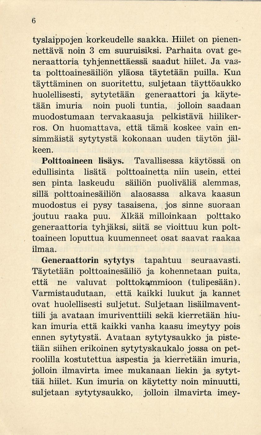 6 tyslaippojen korkeudelle saakka. Hiilet on pienennettävä noin 3 cm suuruisiksi. Parhaita ovat generaattoria tyhjennettäessä saadut hiilet. Ja vasta polttoainesäiliön yläosa täytetään puilla.