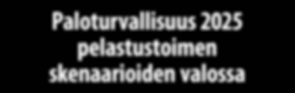 Esko Kaukonen, Pelastusopisto, PL 1122, 7821 Kuopio Paloturvallisuus 225 pelastustoimen skenaarioiden valossa Tiivistelmä Toimintaympäristön muutosten ennakointi on tärkeä osa strategiatyötä.