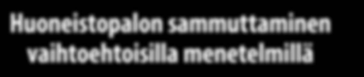 Peter Grönberg, Tuomo Rinne, Ville Heikura, VTT, PL 1, 244 VTT Timo Loponen, Pelastusopisto, PL 1122, 7821 KUOPIO Huoneistopalon sammuttaminen vaihtoehtoisilla menetelmillä Tiivistelmä Tutkimuksessa