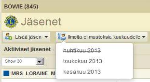 K: Miten raportoin Ei jäsenmuutoksia tässä kuussa? V: Mene Oma lionsklubini -valikkoon ja valitse Jäsenet. Jäsenet -sivulla voit klikata Ei muutoksia tässä kuussa -painiketta.