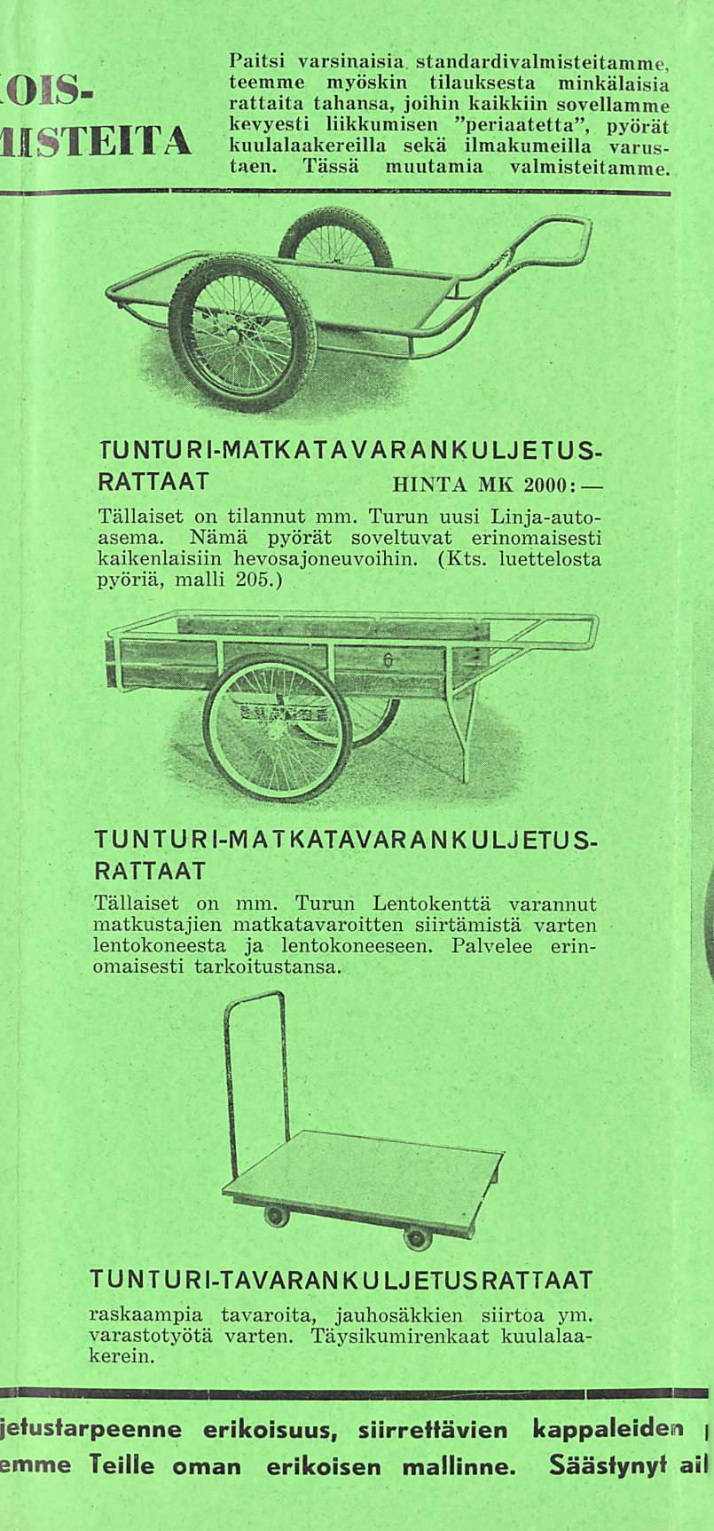 OIS- IISTEITA Paitsi varsinaisia standardivalmisteitamme, teemme myöskin tilauksesta minkälaisia rattaita tahansa, joihin kaikkiin sovellamme kevyesti liikkumisen "periaatetta, pyörät