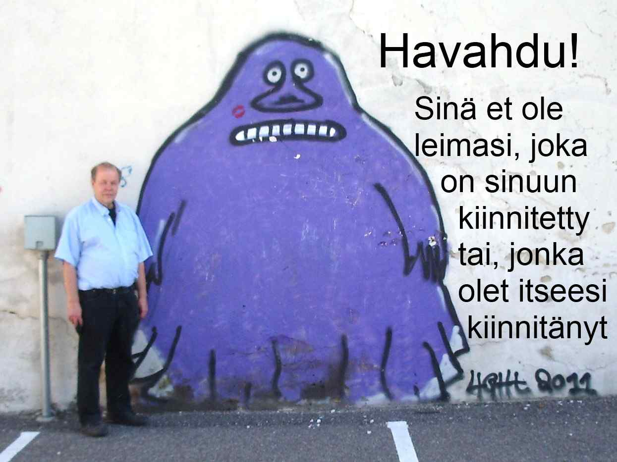 Et ole leimasi Kaikki saanoin ja käsittein tehdyt kuvaukset sinusta ovat harhoja. Kukaan ei ole hyvä tai paha. Jokainen on hyvää ja pahaa sekaisin mitä monimutkaisimmalla tavalla.