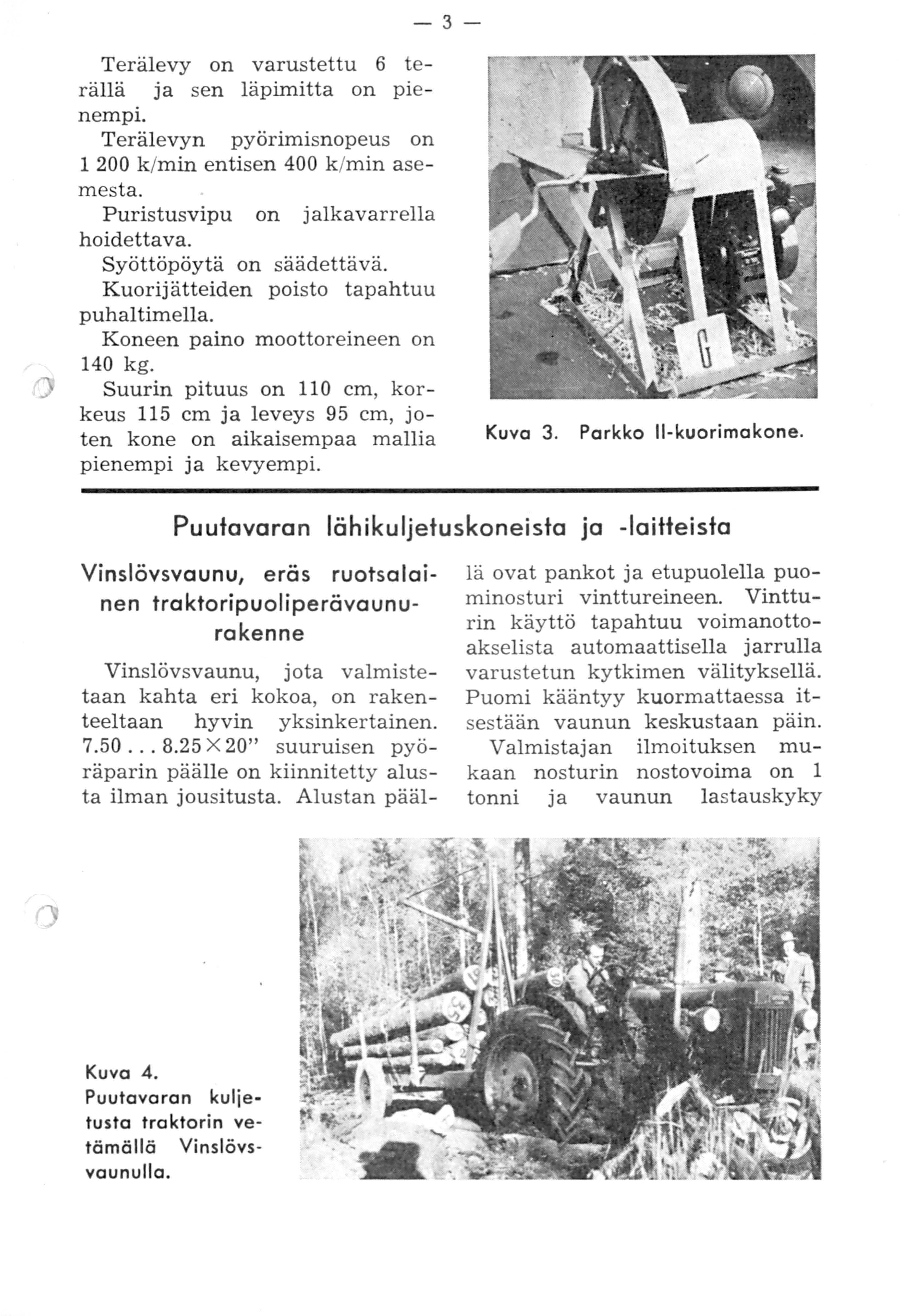 -3 Terälevy on varustettu 6 terällä ja sen läpimitta on pienempi. Terälevyn pyonmisnopeus on 1 200 k /min entisen 400 k/min asemesta. Puristusvipu on jalkavarrella hoidettava.
