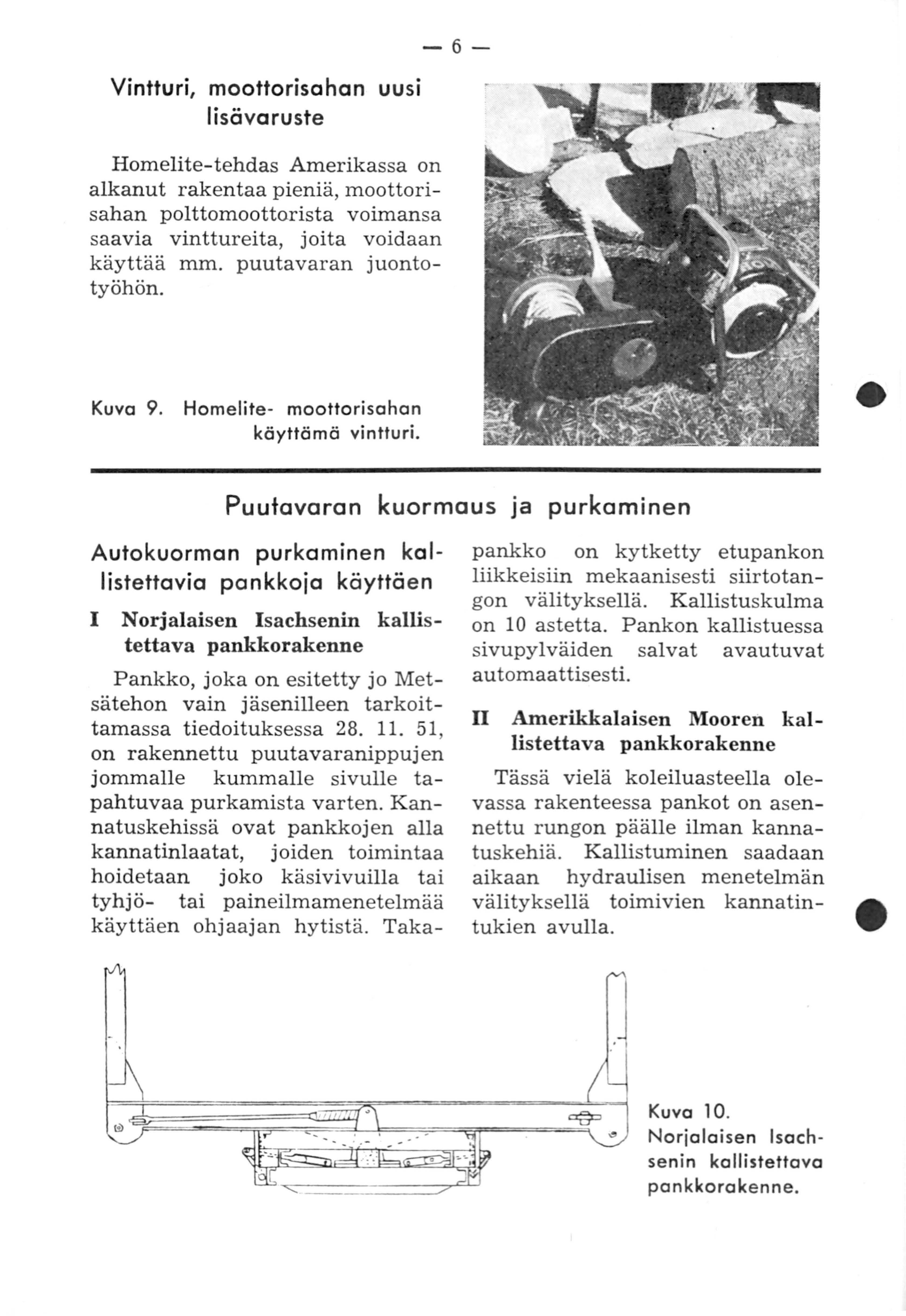 Vintturi, moottorisahan uusi lisövaruste Homelite-tehdas Amerikassa on alkanut rakentaa pieniä, moottorisahan polttomoottorista voimansa saavia vinttureita, joita voidaan käyttää mm.