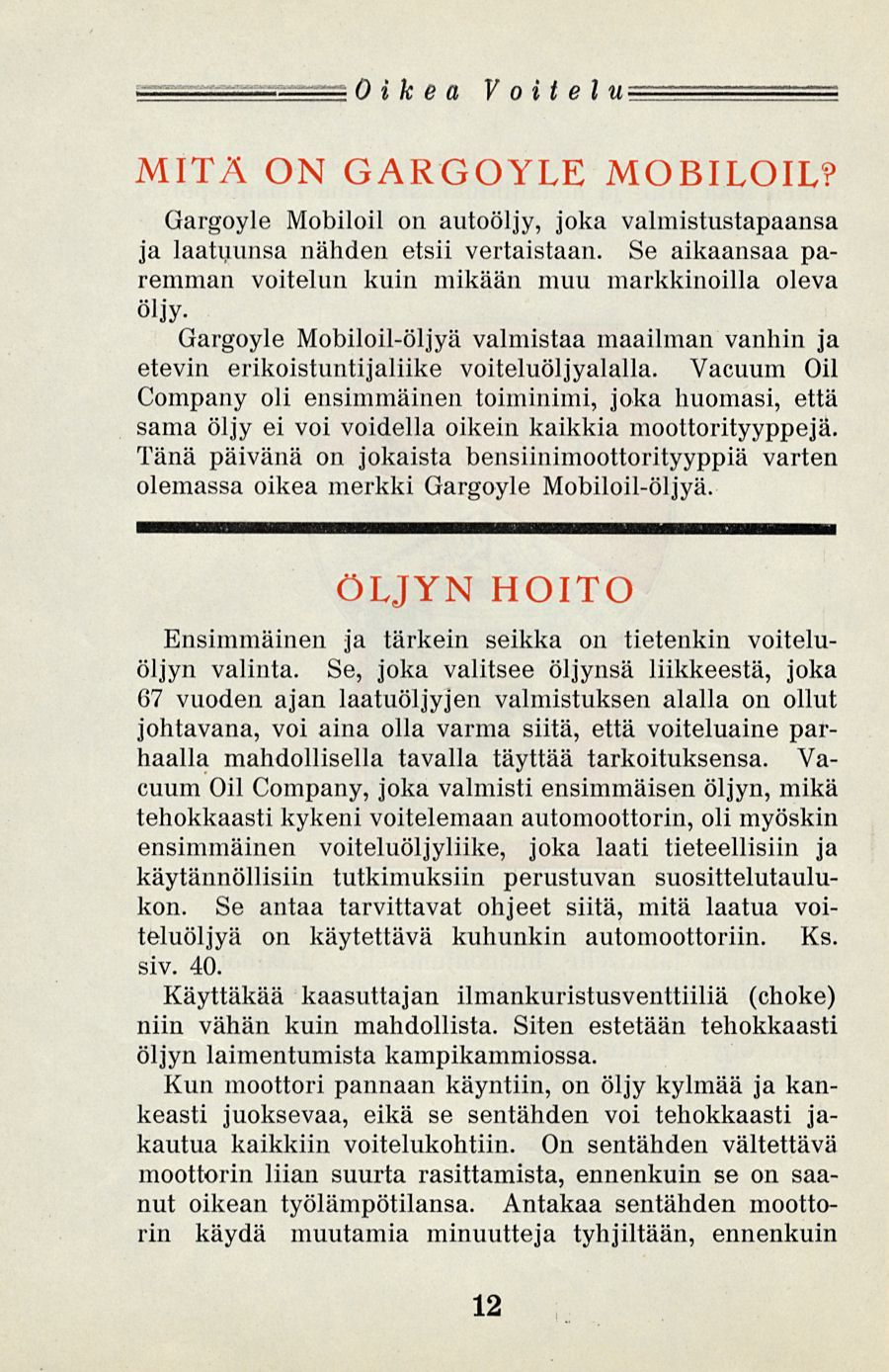 Oikea Voitelu MITÄ ON GRGOYLE MOBILOIL? Gargoyle Mobiloil on autoöljy, joka valmistustapaansa ja laatuunsa nähden etsii vertaistaan.