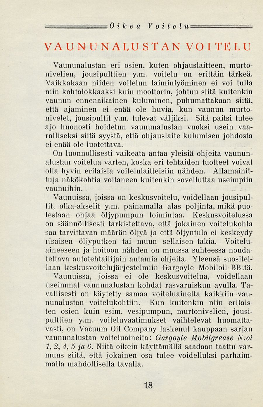 === Oikea Voitelu VUNUNLUSTNVOITELU Vaununalustan eri osien, kuten ohjauslaitteen, murtonivelien, jousipulttien y.m. voitelu on erittäin tärkeä.